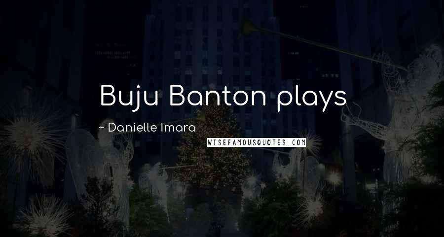 Danielle Imara Quotes: Buju Banton plays