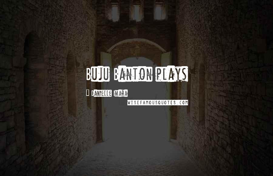 Danielle Imara Quotes: Buju Banton plays