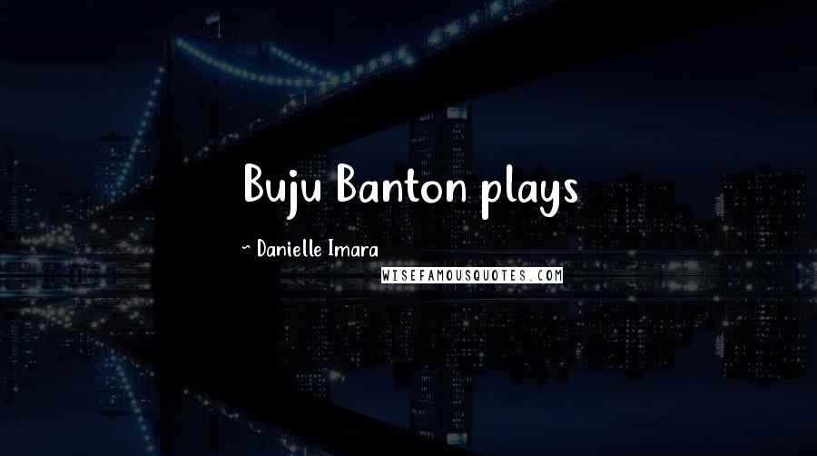 Danielle Imara Quotes: Buju Banton plays