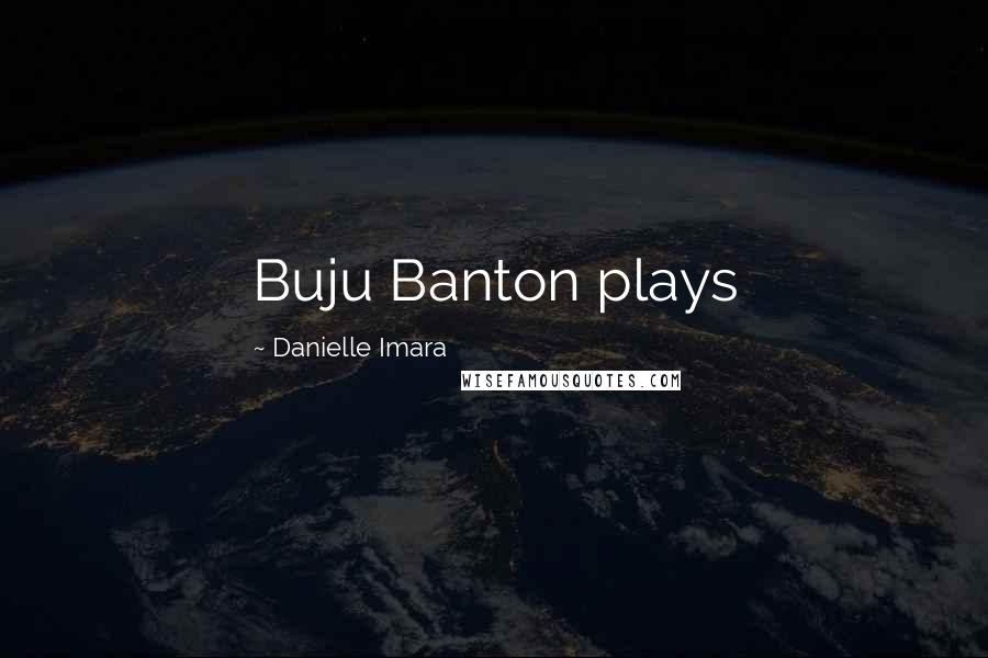 Danielle Imara Quotes: Buju Banton plays