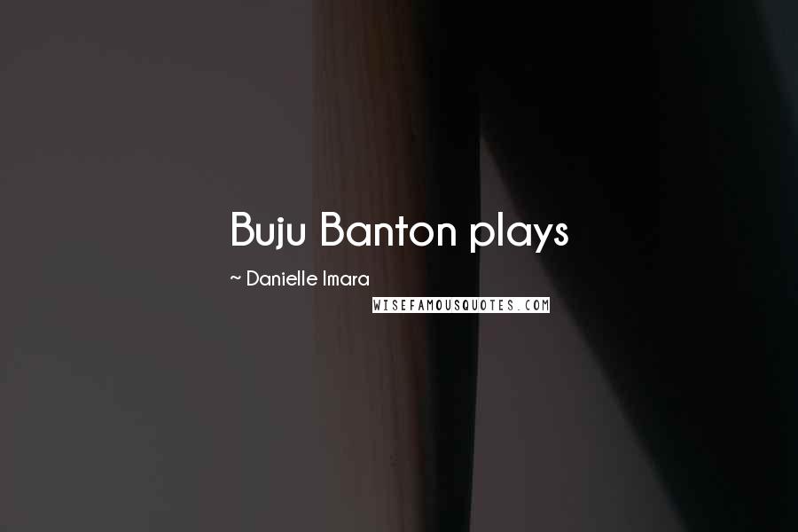 Danielle Imara Quotes: Buju Banton plays
