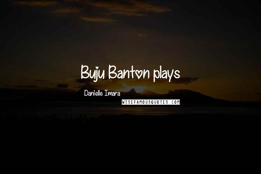 Danielle Imara Quotes: Buju Banton plays