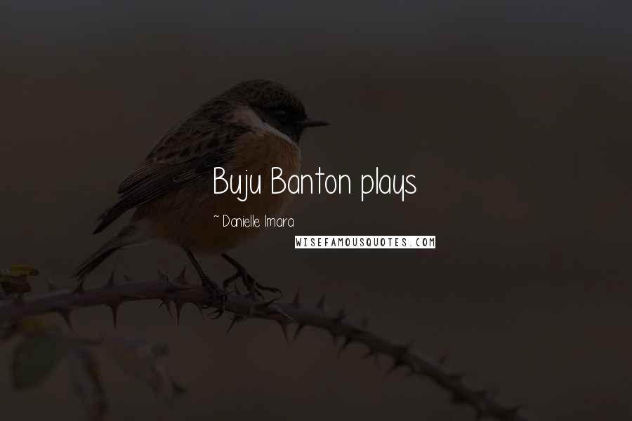 Danielle Imara Quotes: Buju Banton plays