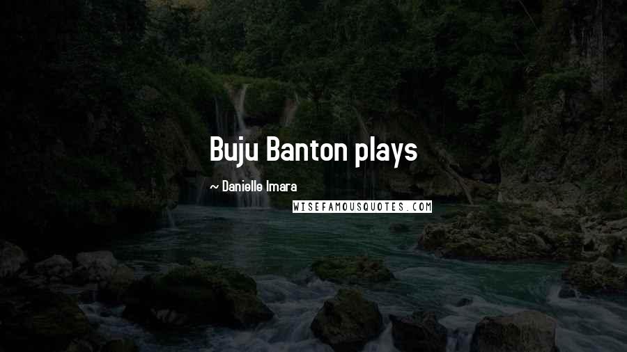 Danielle Imara Quotes: Buju Banton plays