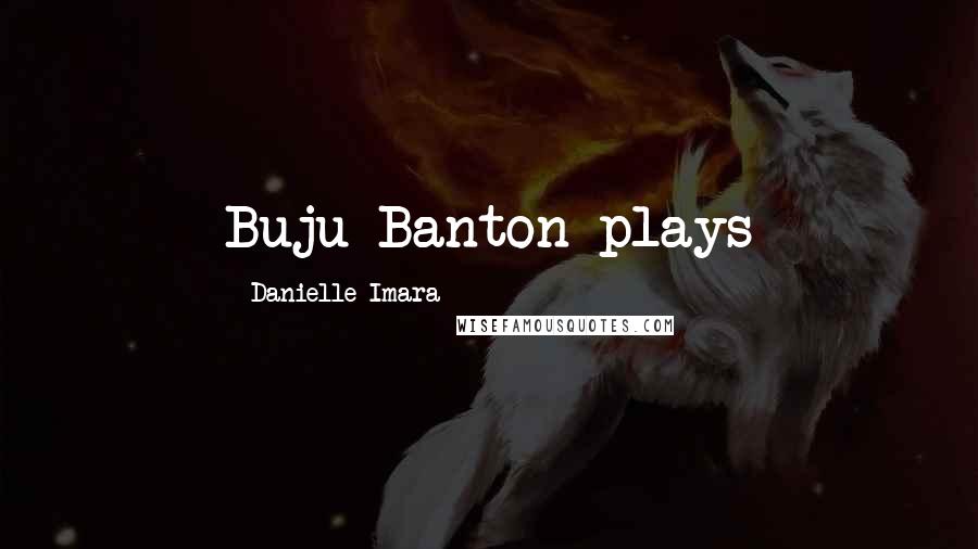 Danielle Imara Quotes: Buju Banton plays