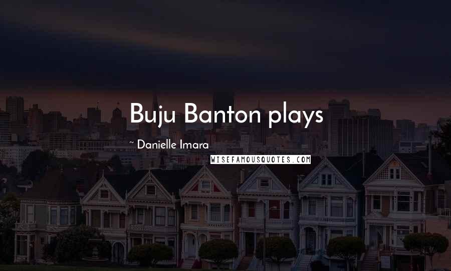 Danielle Imara Quotes: Buju Banton plays