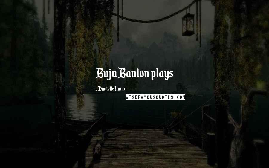 Danielle Imara Quotes: Buju Banton plays