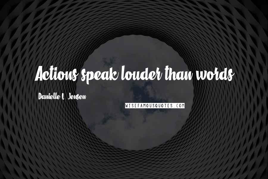 Danielle L. Jensen Quotes: Actions speak louder than words