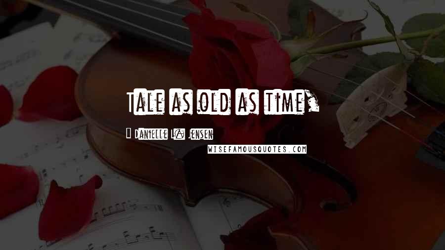 Danielle L. Jensen Quotes: Tale as old as time,