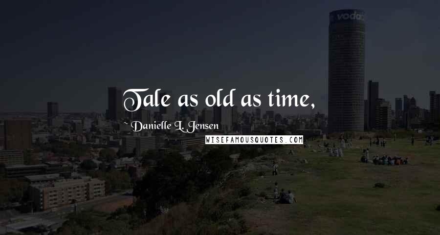 Danielle L. Jensen Quotes: Tale as old as time,