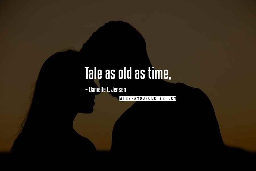 Danielle L. Jensen Quotes: Tale as old as time,