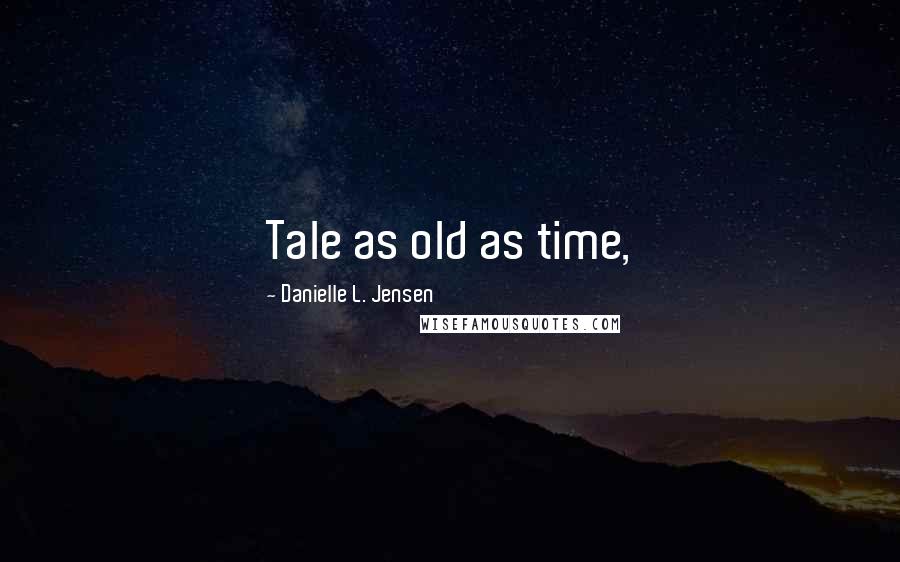 Danielle L. Jensen Quotes: Tale as old as time,