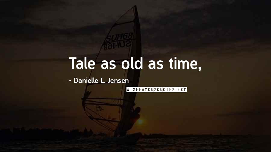 Danielle L. Jensen Quotes: Tale as old as time,