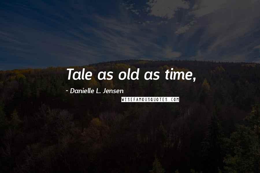 Danielle L. Jensen Quotes: Tale as old as time,