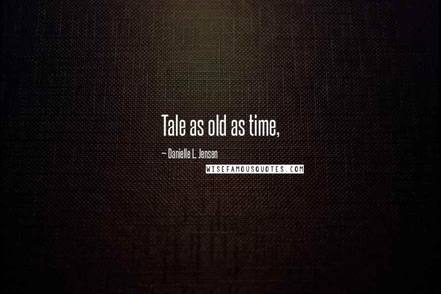 Danielle L. Jensen Quotes: Tale as old as time,