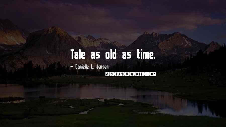 Danielle L. Jensen Quotes: Tale as old as time,