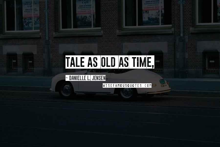 Danielle L. Jensen Quotes: Tale as old as time,