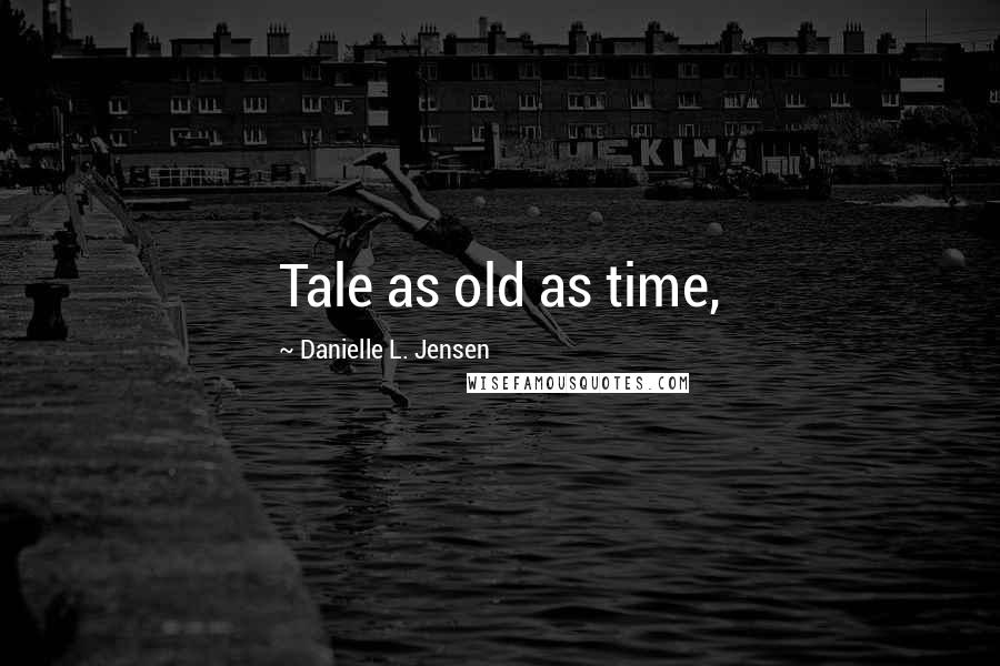 Danielle L. Jensen Quotes: Tale as old as time,