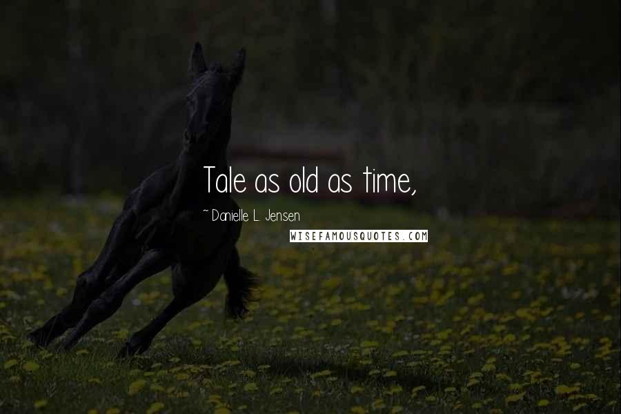 Danielle L. Jensen Quotes: Tale as old as time,