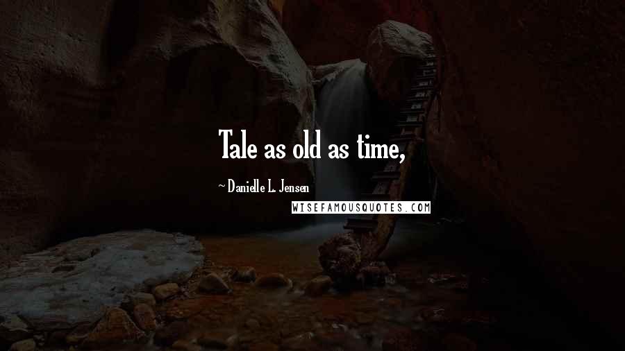 Danielle L. Jensen Quotes: Tale as old as time,