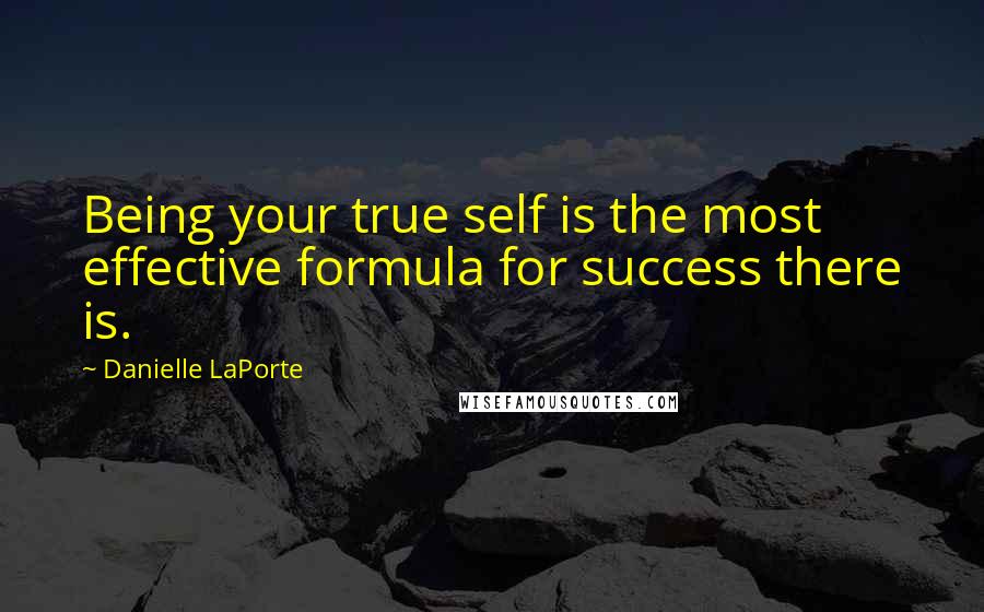 Danielle LaPorte Quotes: Being your true self is the most effective formula for success there is.