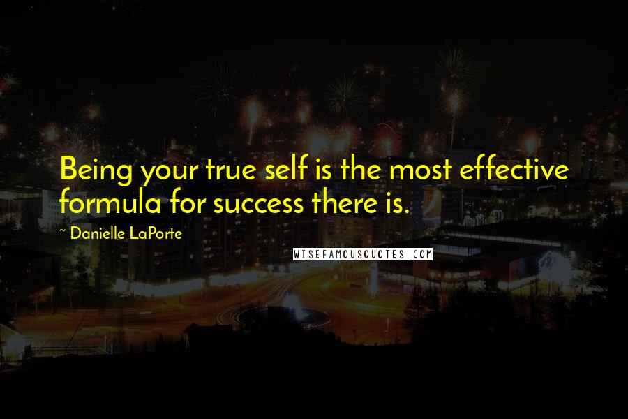 Danielle LaPorte Quotes: Being your true self is the most effective formula for success there is.