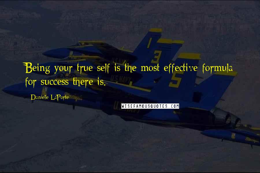 Danielle LaPorte Quotes: Being your true self is the most effective formula for success there is.