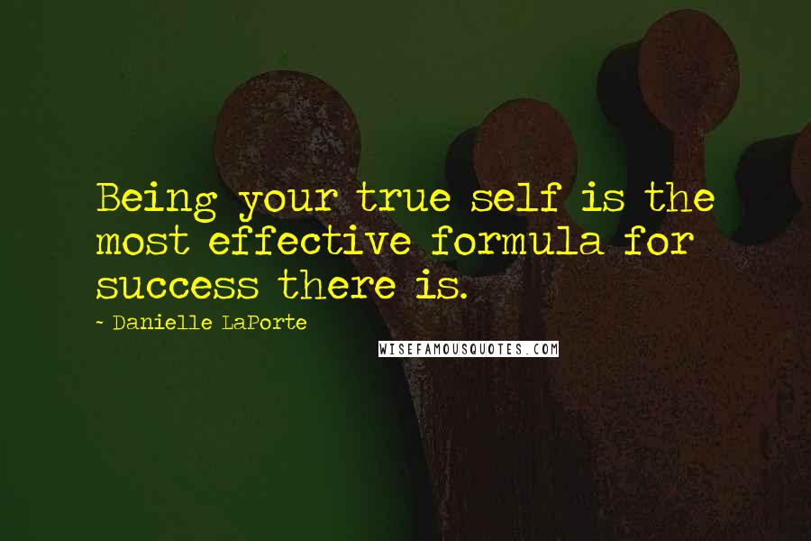 Danielle LaPorte Quotes: Being your true self is the most effective formula for success there is.