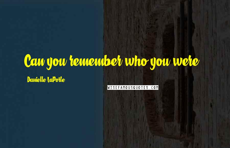 Danielle LaPorte Quotes: Can you remember who you were..