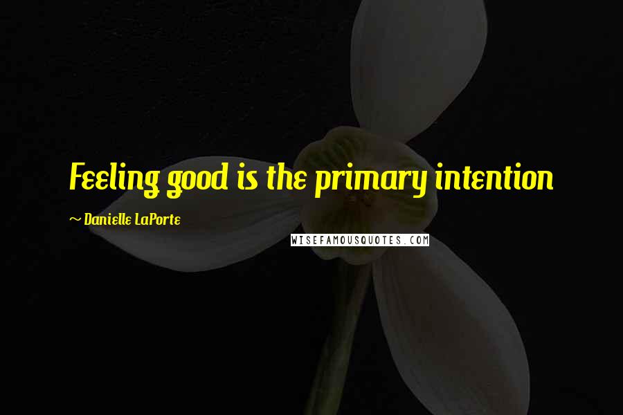 Danielle LaPorte Quotes: Feeling good is the primary intention