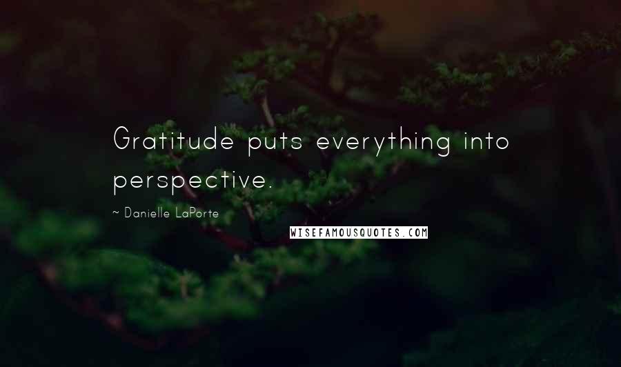 Danielle LaPorte Quotes: Gratitude puts everything into perspective.