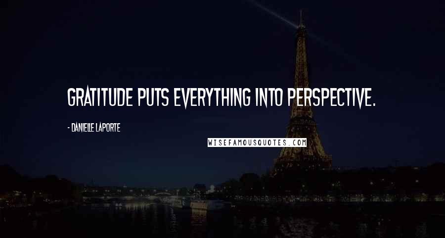 Danielle LaPorte Quotes: Gratitude puts everything into perspective.