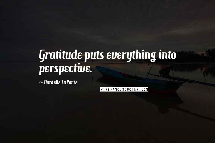 Danielle LaPorte Quotes: Gratitude puts everything into perspective.