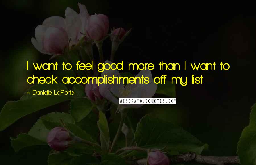 Danielle LaPorte Quotes: I want to feel good more than I want to check accomplishments off my list.