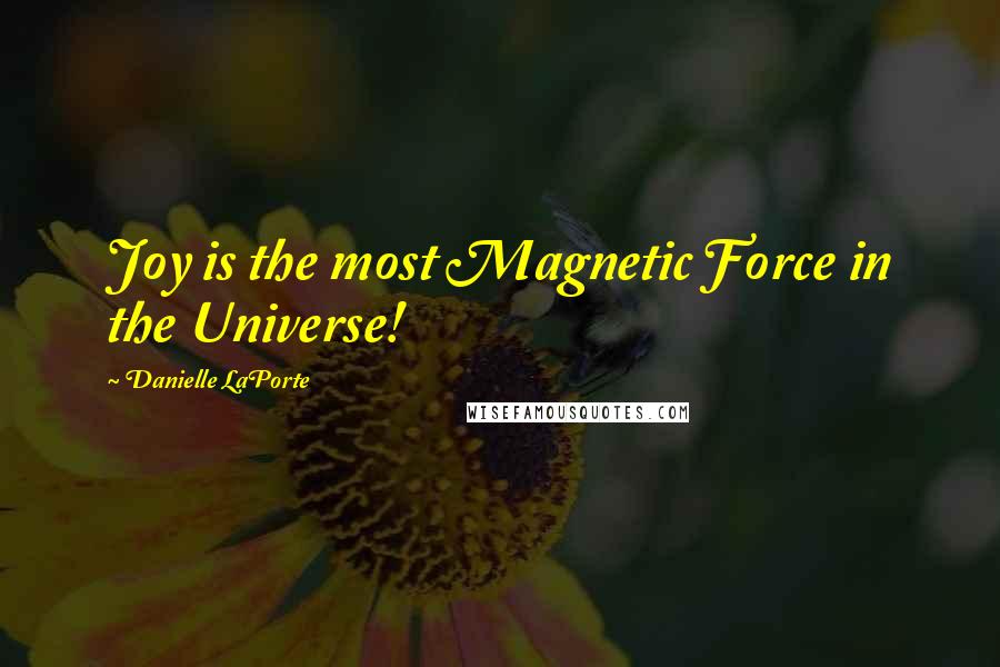 Danielle LaPorte Quotes: Joy is the most Magnetic Force in the Universe!