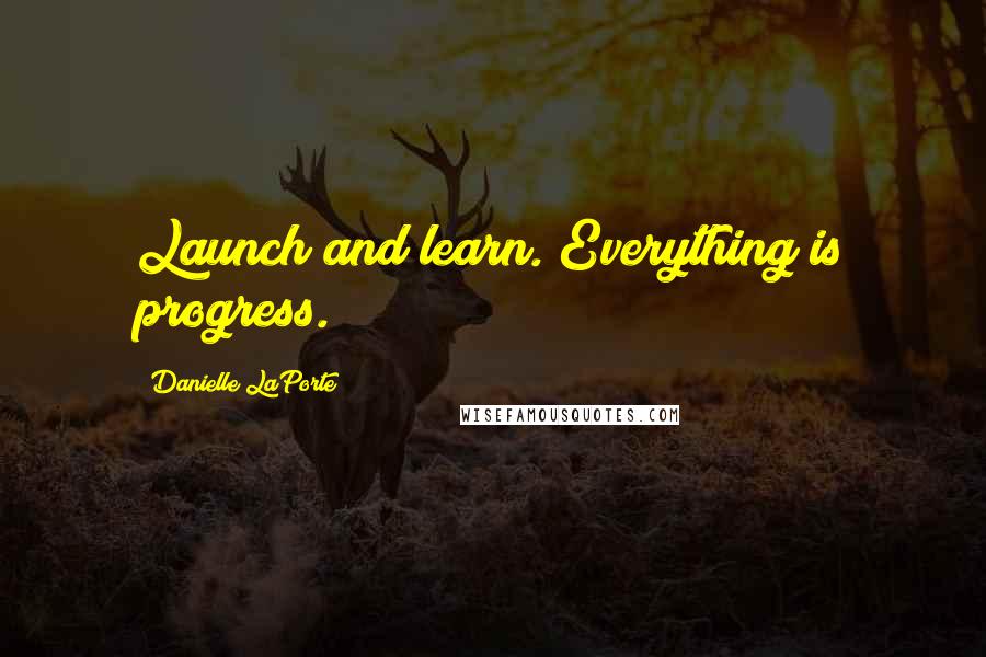 Danielle LaPorte Quotes: Launch and learn. Everything is progress.