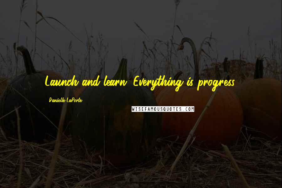 Danielle LaPorte Quotes: Launch and learn. Everything is progress.