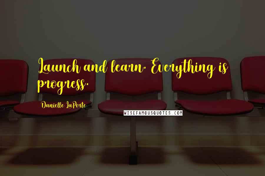 Danielle LaPorte Quotes: Launch and learn. Everything is progress.