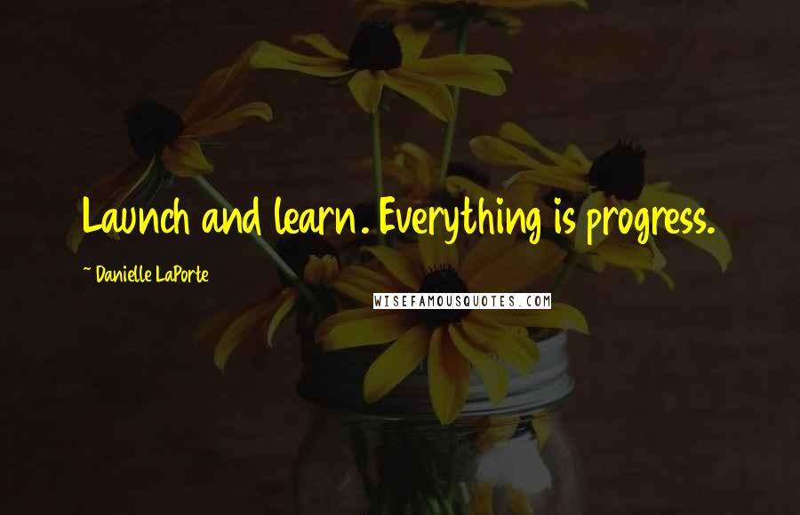 Danielle LaPorte Quotes: Launch and learn. Everything is progress.