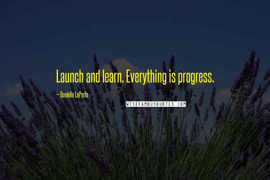 Danielle LaPorte Quotes: Launch and learn. Everything is progress.