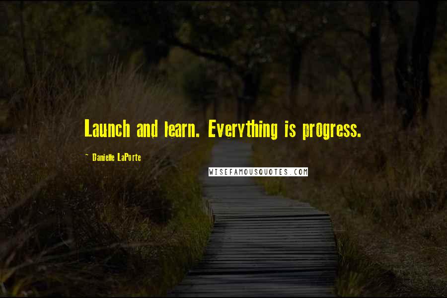 Danielle LaPorte Quotes: Launch and learn. Everything is progress.