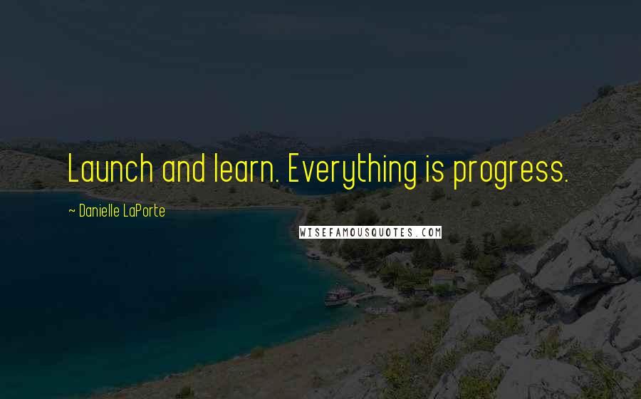Danielle LaPorte Quotes: Launch and learn. Everything is progress.