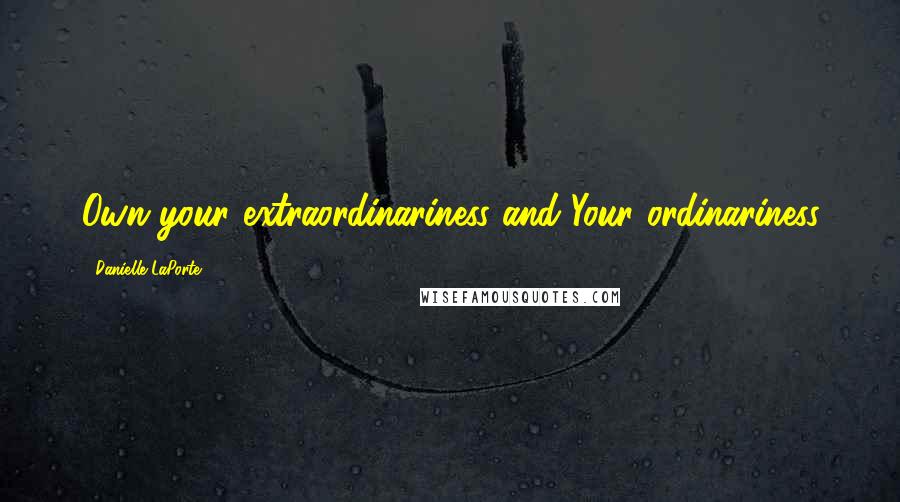 Danielle LaPorte Quotes: Own your extraordinariness and Your ordinariness