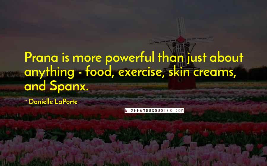 Danielle LaPorte Quotes: Prana is more powerful than just about anything - food, exercise, skin creams, and Spanx.