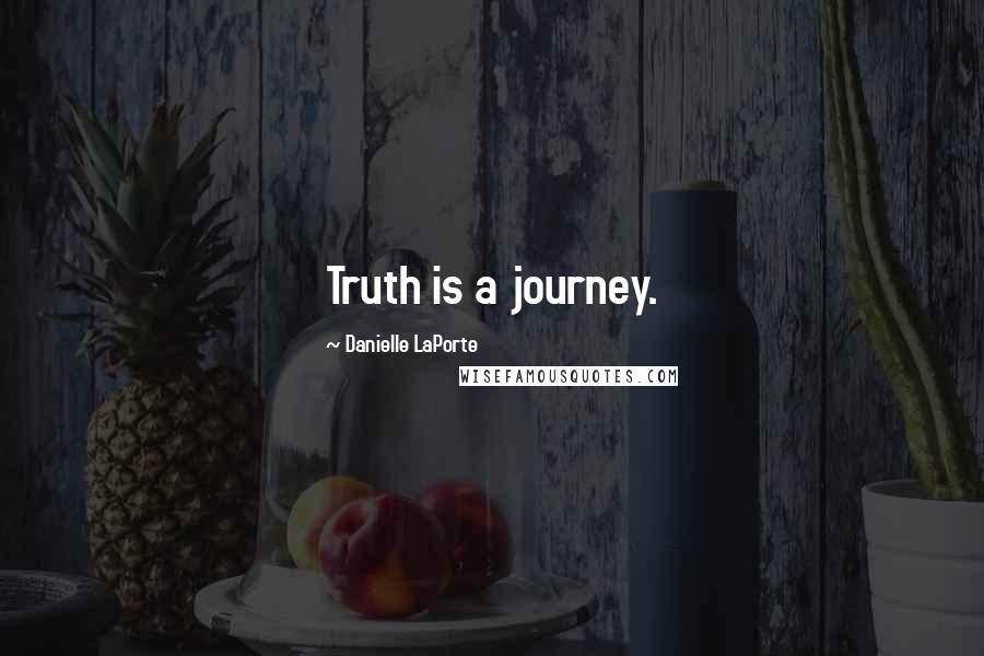 Danielle LaPorte Quotes: Truth is a journey.