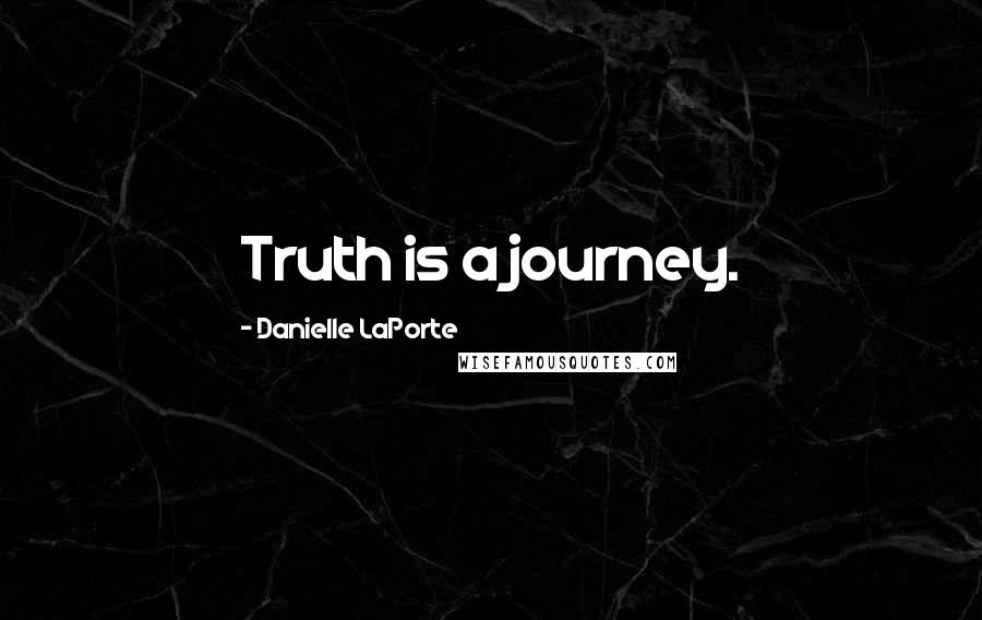 Danielle LaPorte Quotes: Truth is a journey.