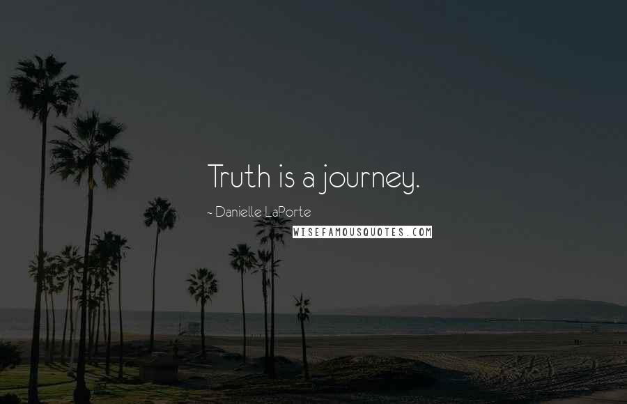 Danielle LaPorte Quotes: Truth is a journey.