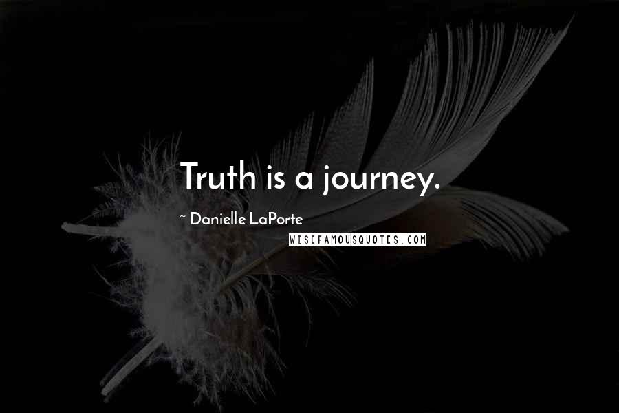 Danielle LaPorte Quotes: Truth is a journey.