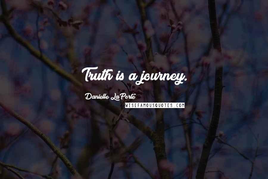 Danielle LaPorte Quotes: Truth is a journey.