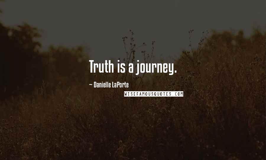 Danielle LaPorte Quotes: Truth is a journey.